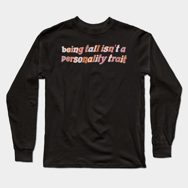 Being Tall Isn’t a Personality Trait Long Sleeve T-Shirt by maliarosburg